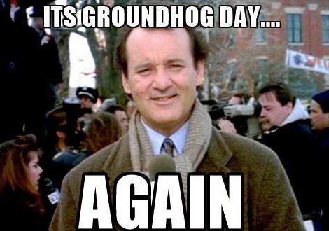 Groundhog Day...Again